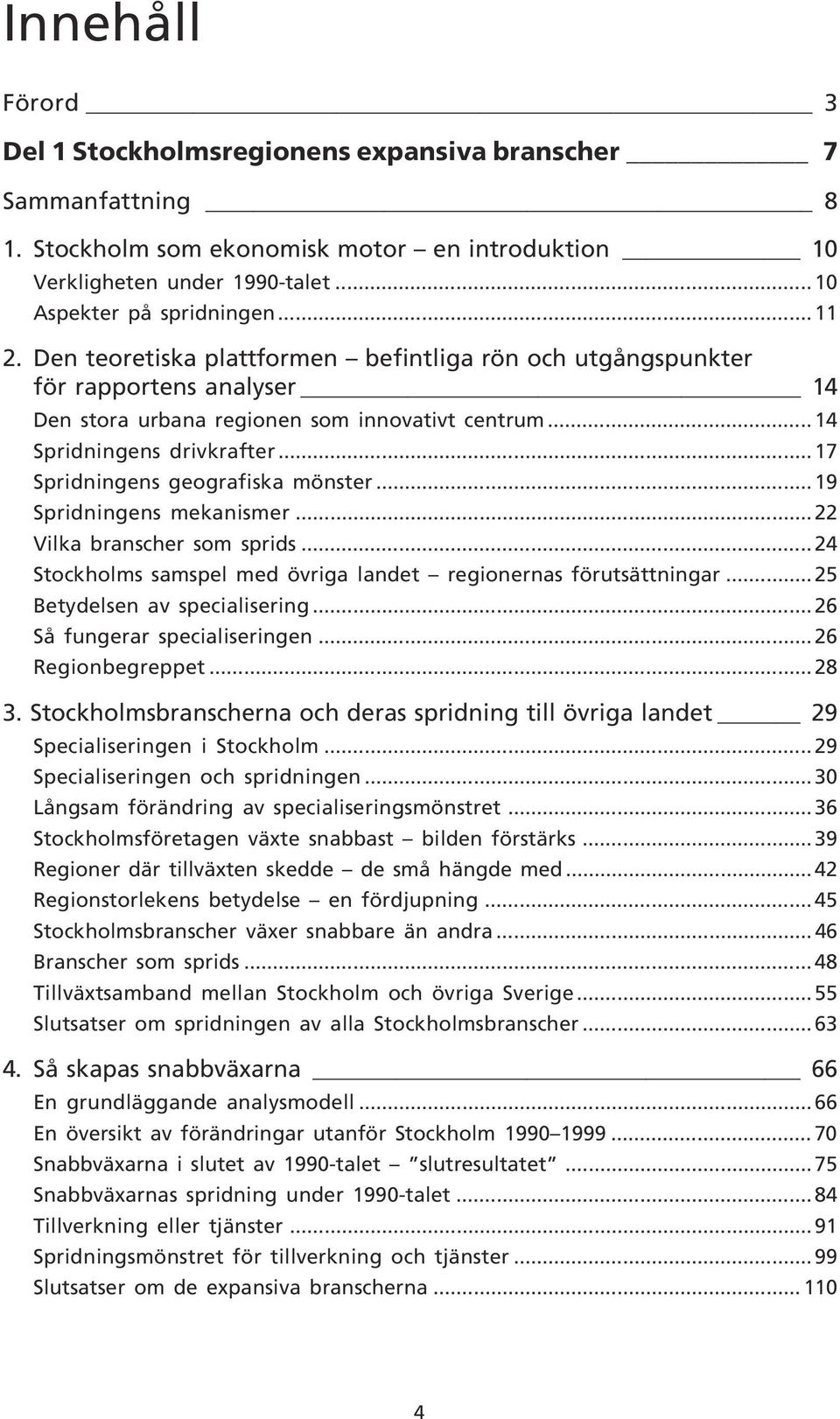 .. 17 Spridningens geografiska mönster... 19 Spridningens mekanismer... 22 Vilka branscher som sprids... 24 Stockholms samspel med övriga landet regionernas förutsättningar.