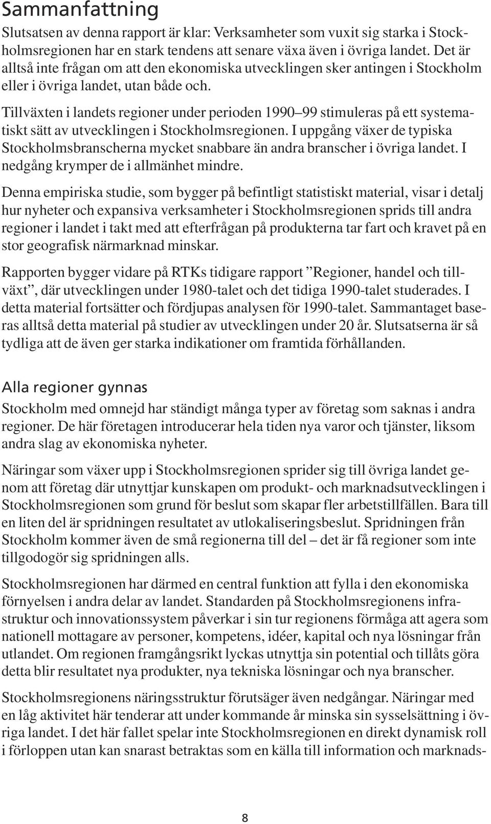 Tillväxten i landets regioner under perioden 1990 99 stimuleras på ett systematiskt sätt av utvecklingen i Stockholmsregionen.