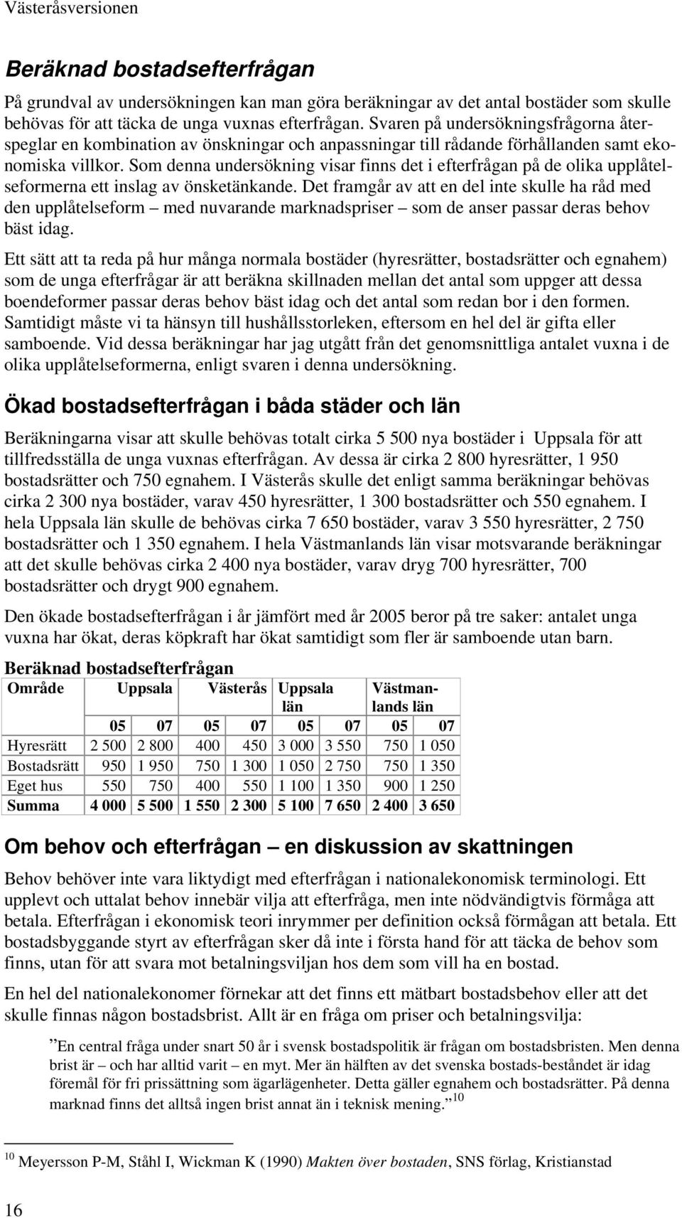 Som denna undersökning visar finns det i efterfrågan på de olika upplåtelseformerna ett inslag av önsketänkande.