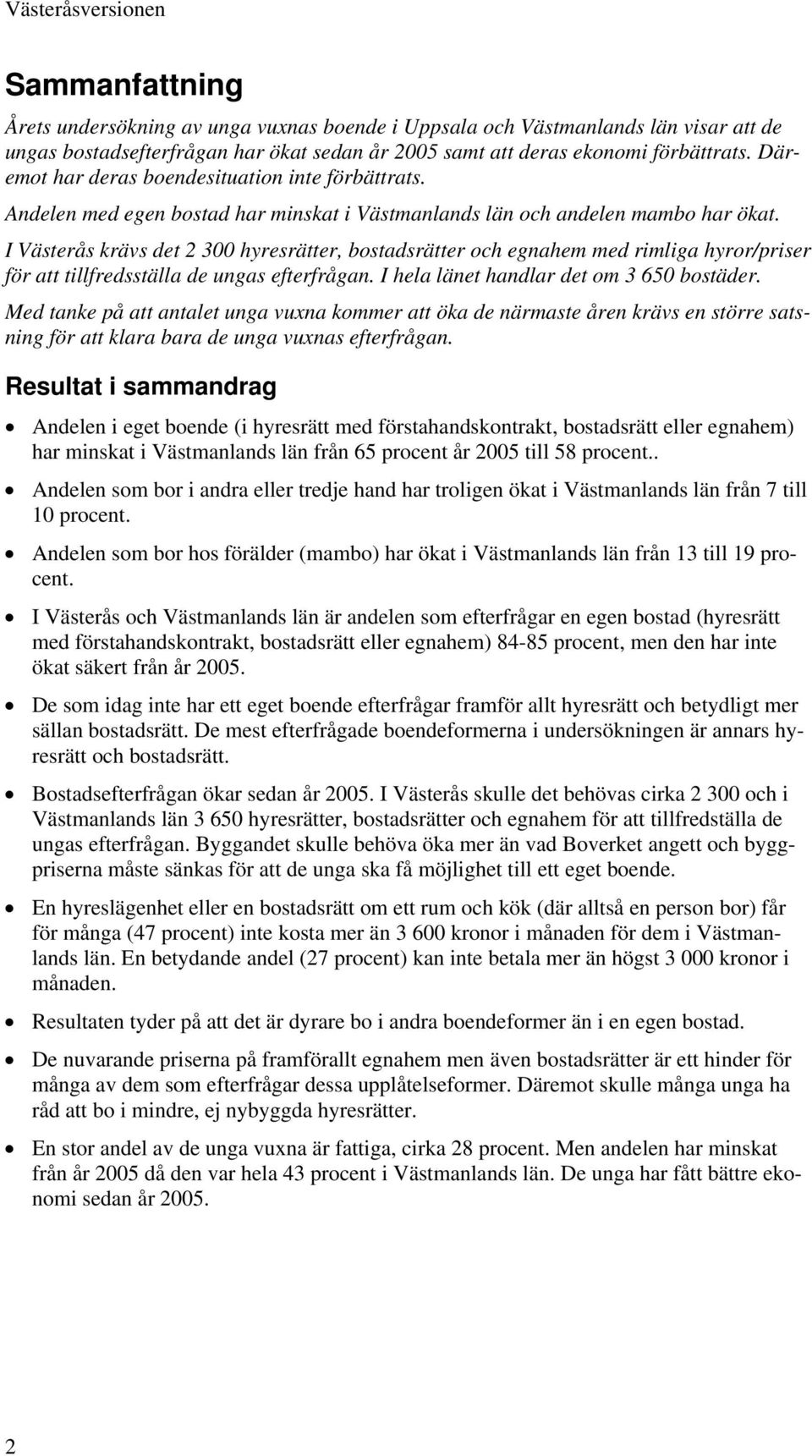 I Västerås krävs det 2 300 hyresrätter, bostadsrätter och egnahem med rimliga hyror/priser för att tillfredsställa de ungas efterfrågan. I hela et handlar det om 3 650 bostäder.