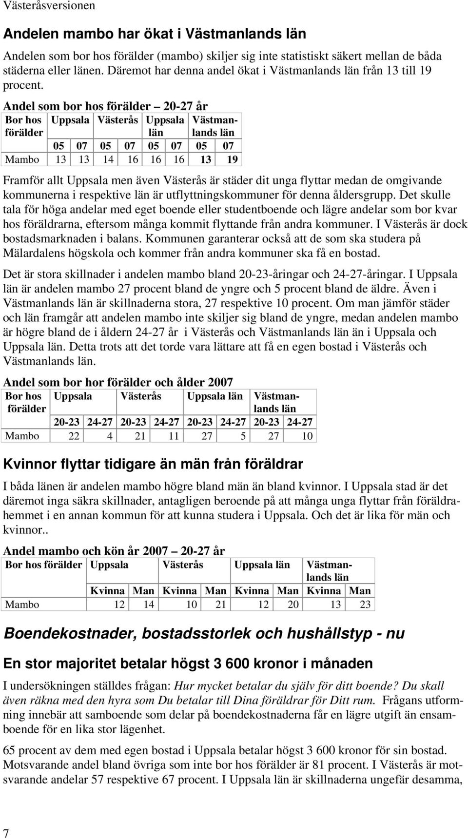 Andel som bor hos förälder 20-27 år Bor hos Uppsala Västerås Uppsala Västmanlands förälder Mambo 13 13 14 16 16 16 13 19 Framför allt Uppsala men även Västerås är städer dit unga flyttar medan de