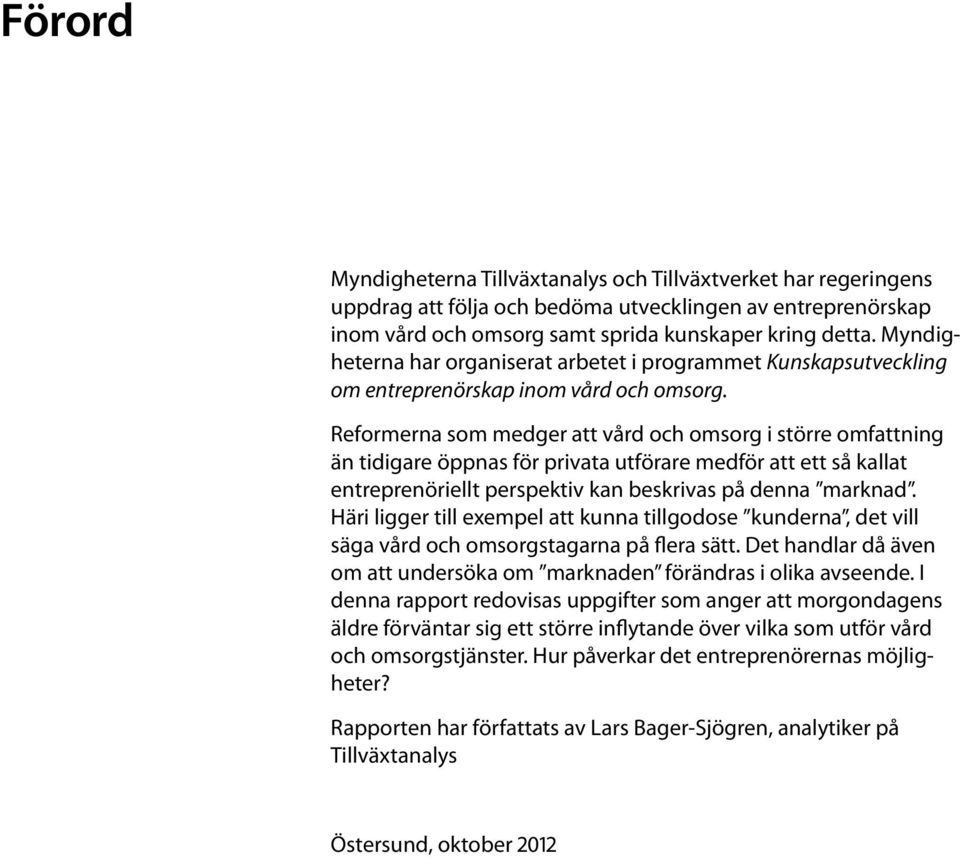 Reformerna som medger att vård och omsorg i större omfattning än tidigare öppnas för privata utförare medför att ett så kallat entreprenöriellt perspektiv kan beskrivas på denna marknad.