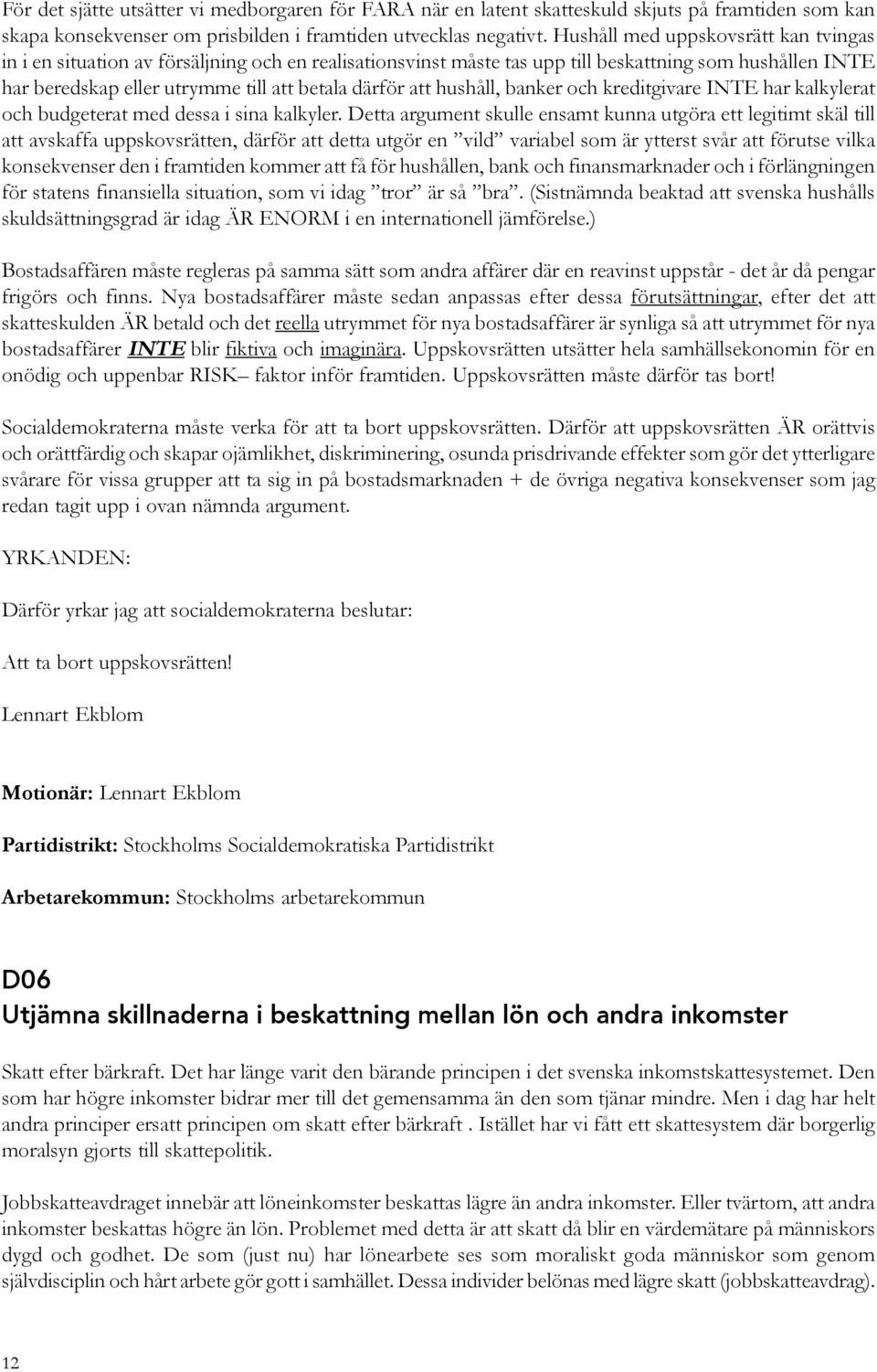 hushåll, banker och kreditgivare INTE har kalkylerat och budgeterat med dessa i sina kalkyler.