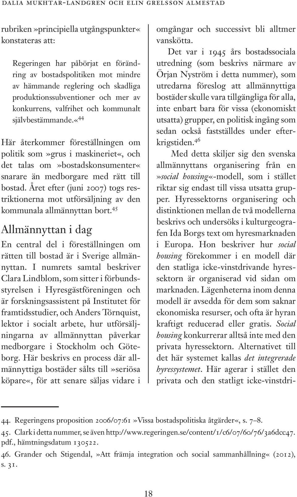 «44 Här återkommer föreställningen om politik som»grus i maskineriet«, och det talas om»bostadskonsumenter«snarare än medborgare med rätt till bostad.