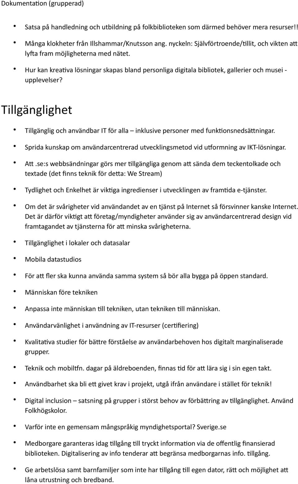 Tillgänglighet Tillgänglig och användbar IT för alla inklusive personer med funkdonsnedsäkningar. Sprida kunskap om användarcentrerad utvecklingsmetod vid uvormning av IKT- lösningar. AK.