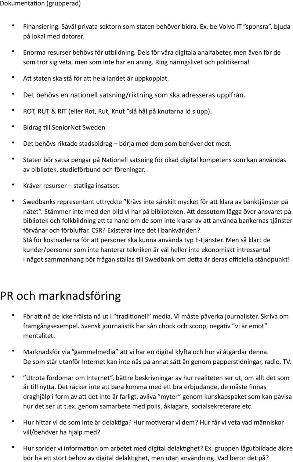 Det behövs en nadonell satsning/riktning som ska adresseras uppifrån. ROT, RUT & RIT (eller Rot, Rut, Knut slå hål på knutarna lö s upp).