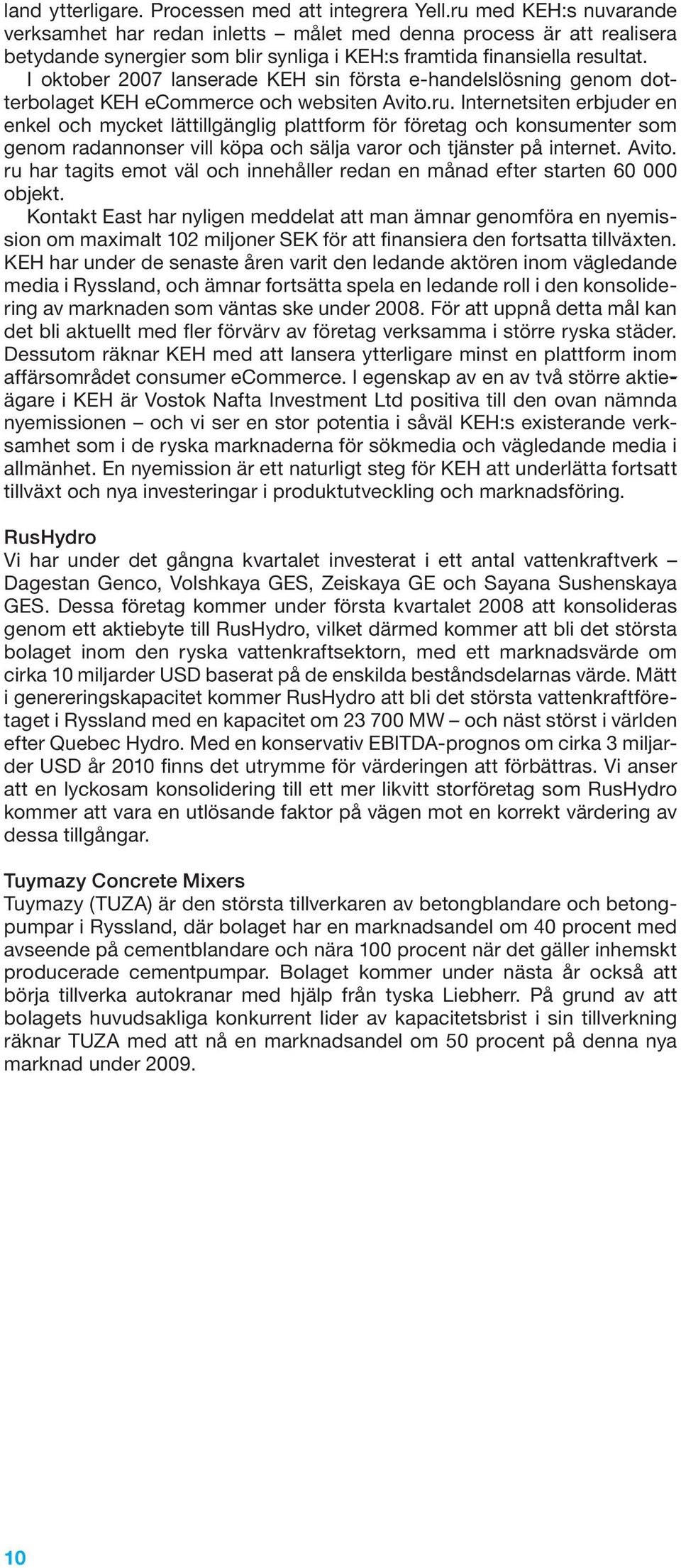 I oktober 2007 lanserade KEH sin första e-handelslösning genom dotterbolaget KEH ecommerce och websiten Avito.ru.