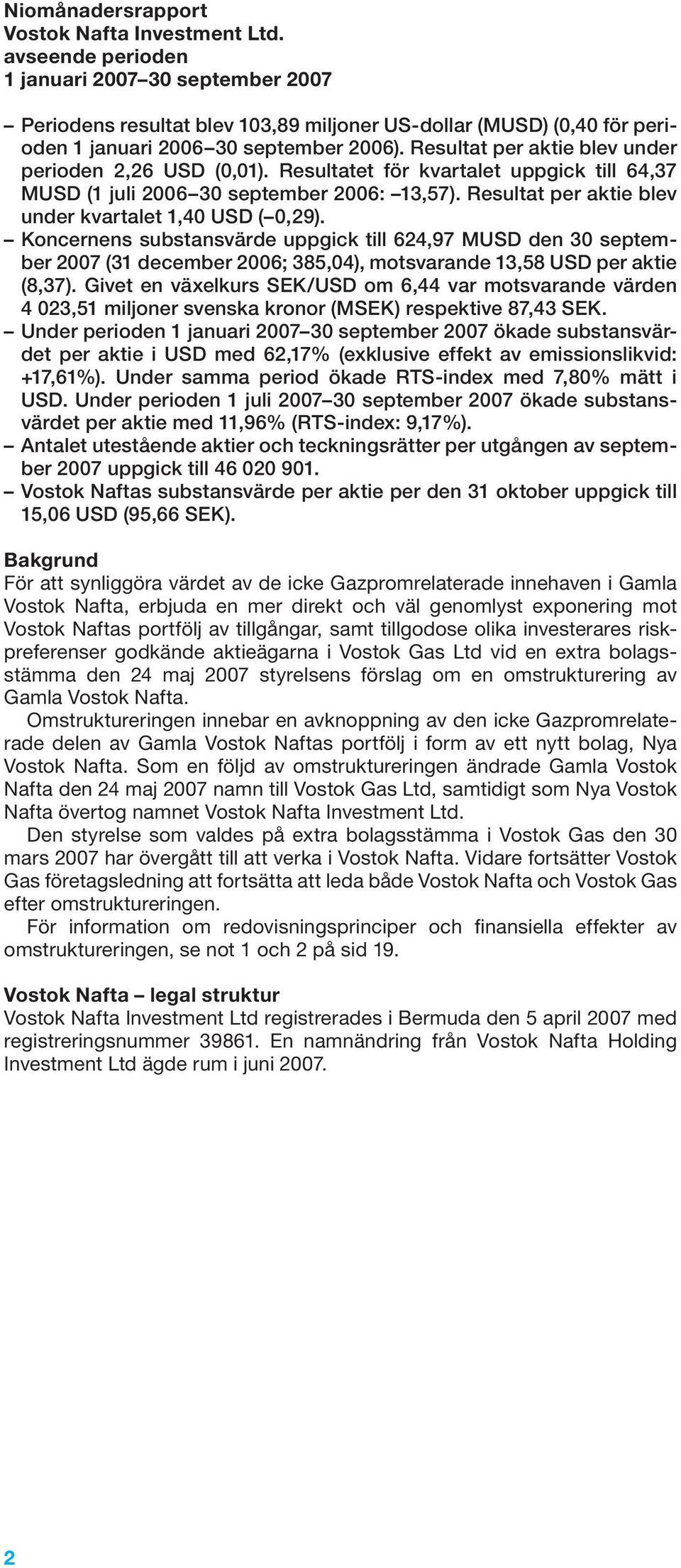 Resultat per aktie blev under perioden 2,26 USD (0,01). Resultatet för kvartalet uppgick till 64,37 MUSD (1 juli 2006 30 september 2006: 13,57).