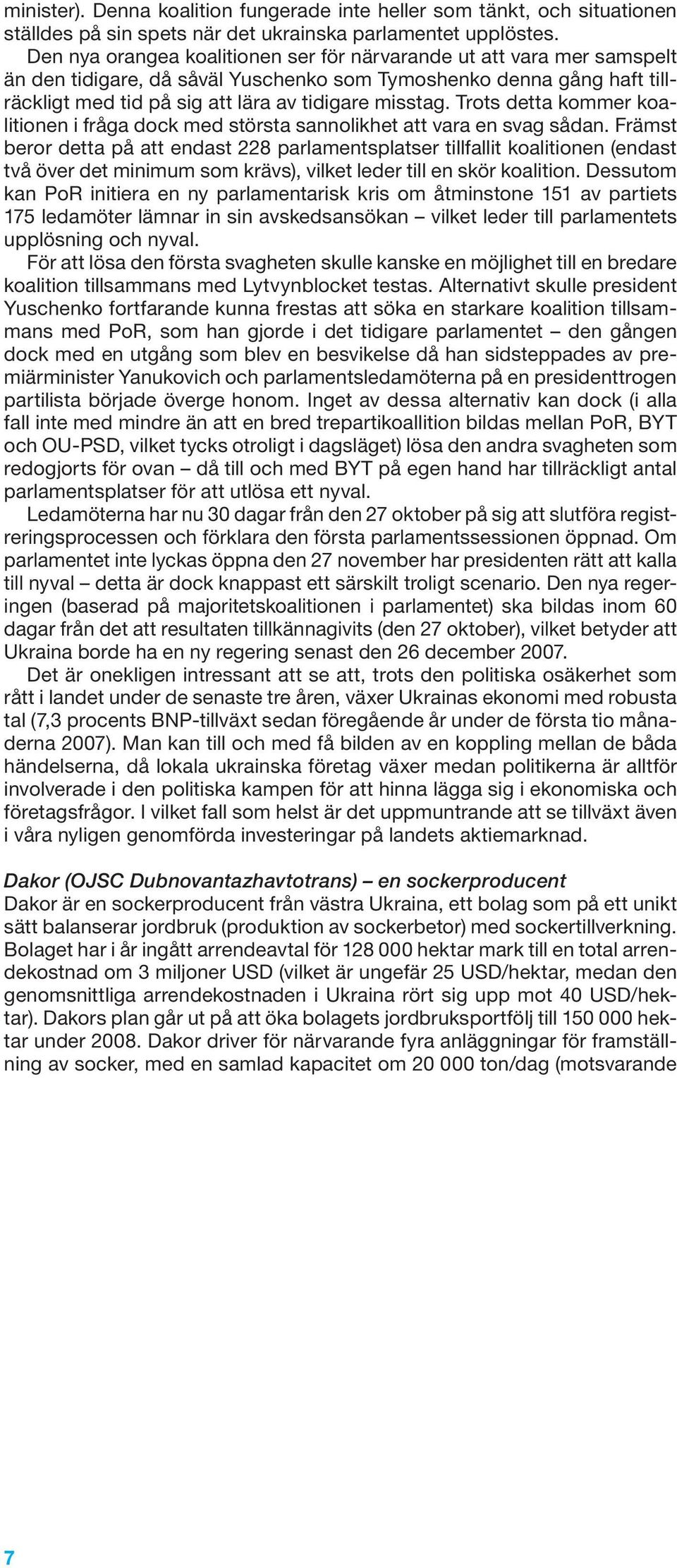 Trots detta kommer koalitionen i fråga dock med största sannolikhet att vara en svag sådan.