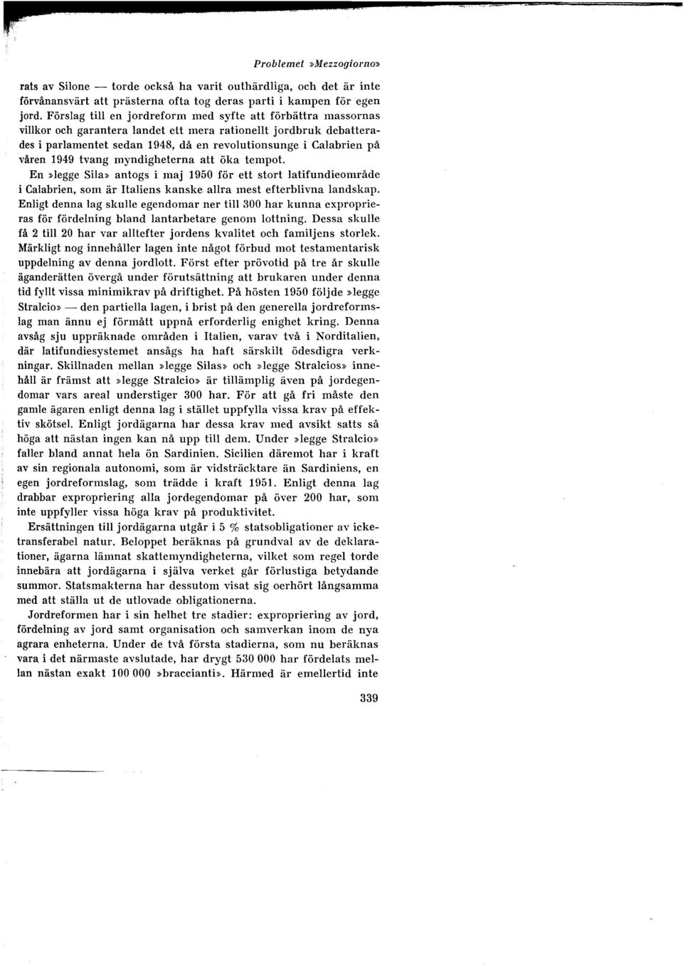 Förslag till en jordreform med syfte att förbättra massornas villkor och garantera landet ett mera rationellt jordbruk debatterades i parlamentet sedan 1948, då en revolutionsunge i Calabrien på