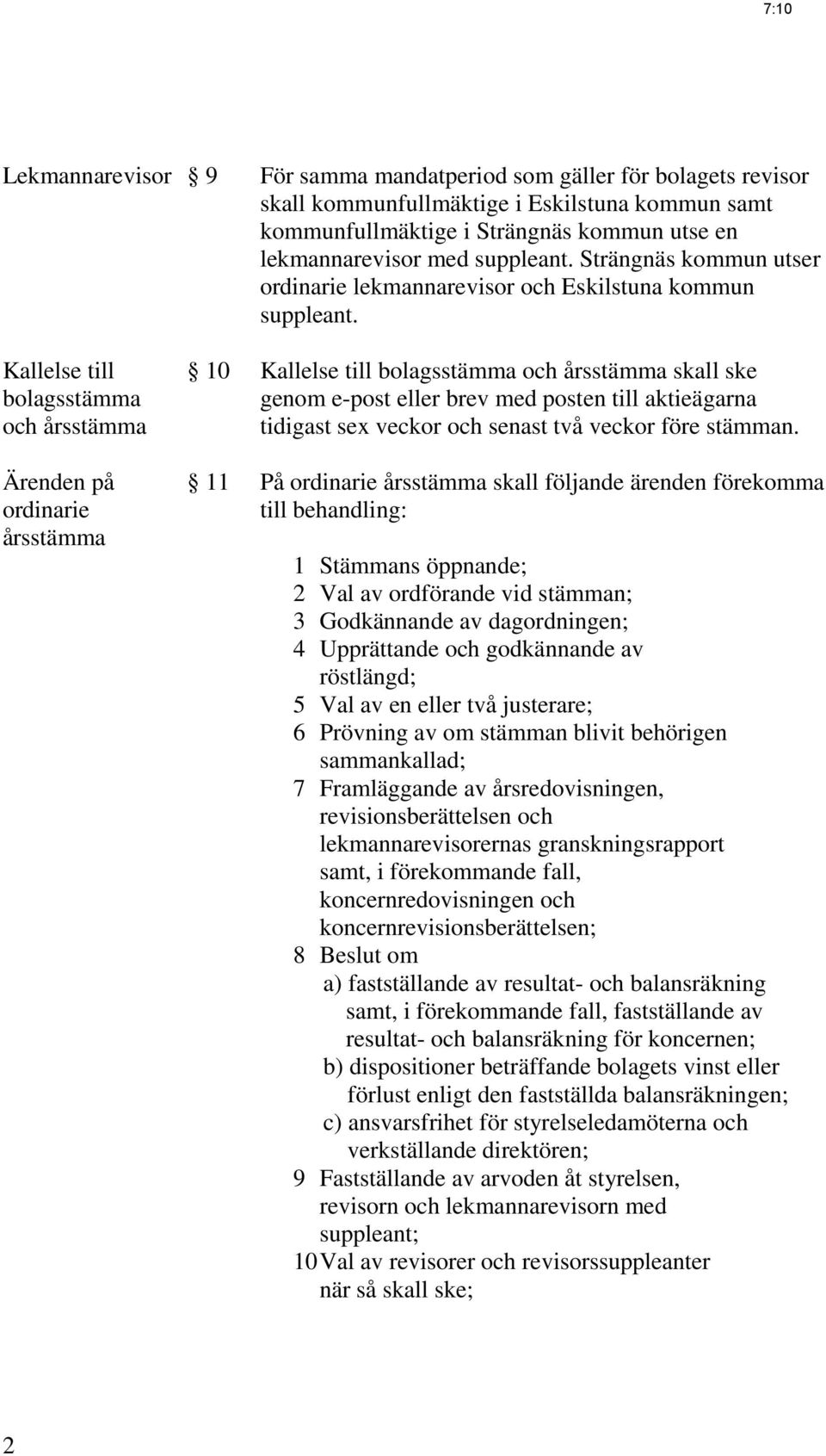 Kallelse till bolagsstämma och årsstämma Ärenden på ordinarie årsstämma 10 Kallelse till bolagsstämma och årsstämma skall ske genom e-post eller brev med posten till aktieägarna tidigast sex veckor