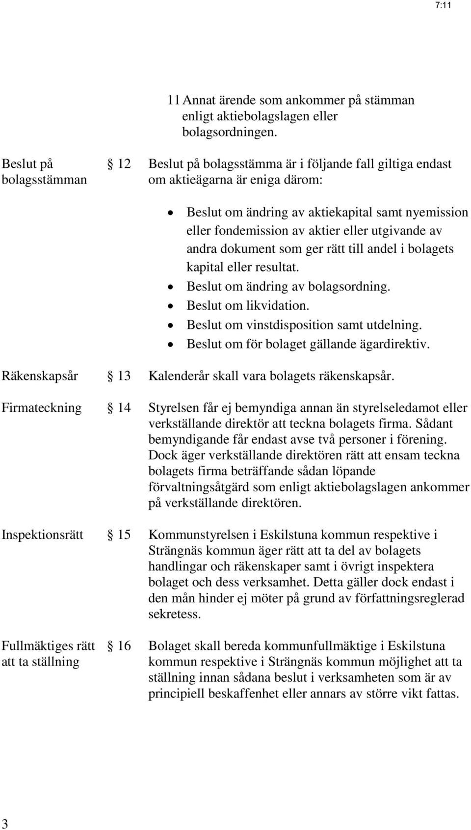 utgivande av andra dokument som ger rätt till andel i bolagets kapital eller resultat. Beslut om ändring av bolagsordning. Beslut om likvidation. Beslut om vinstdisposition samt utdelning.