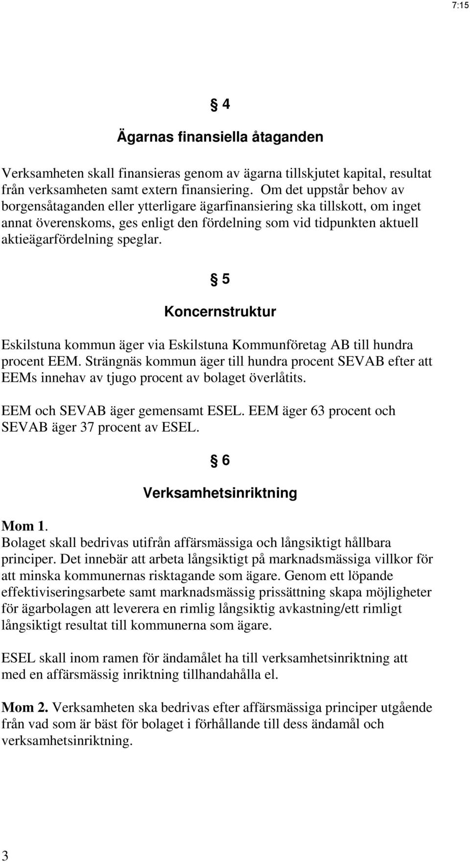 5 Koncernstruktur Eskilstuna kommun äger via Eskilstuna Kommunföretag AB till hundra procent EEM.