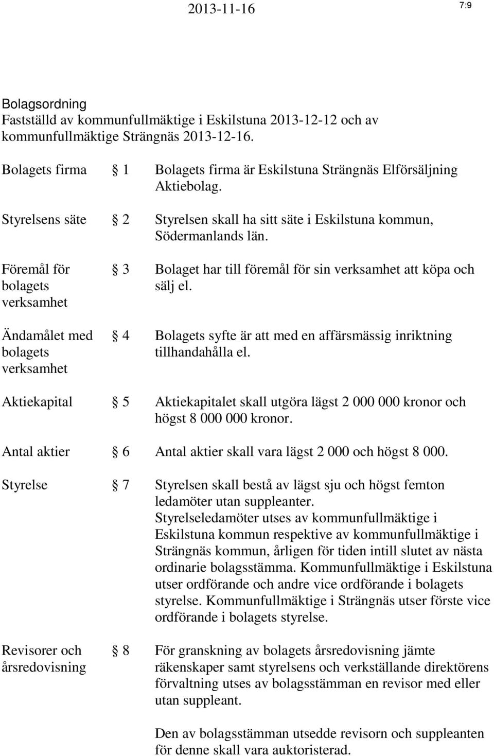 Föremål för bolagets verksamhet Ändamålet med bolagets verksamhet 3 Bolaget har till föremål för sin verksamhet att köpa och sälj el.