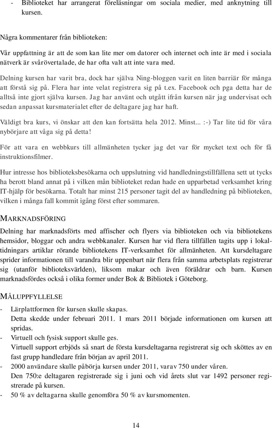 Delning kursen har varit bra, dock har själva Ning-bloggen varit en liten barriär för många att förstå sig på. Flera har inte velat registrera sig på t.ex.