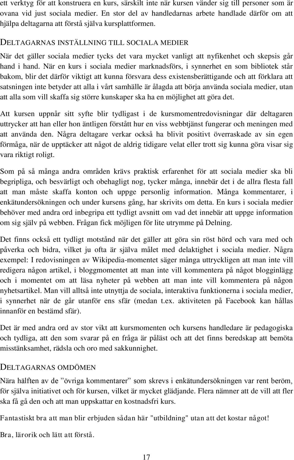 DELTAGARNAS INSTÄLLNING TILL SOCIALA MEDIER När det gäller sociala medier tycks det vara mycket vanligt att nyfikenhet och skepsis går hand i hand.