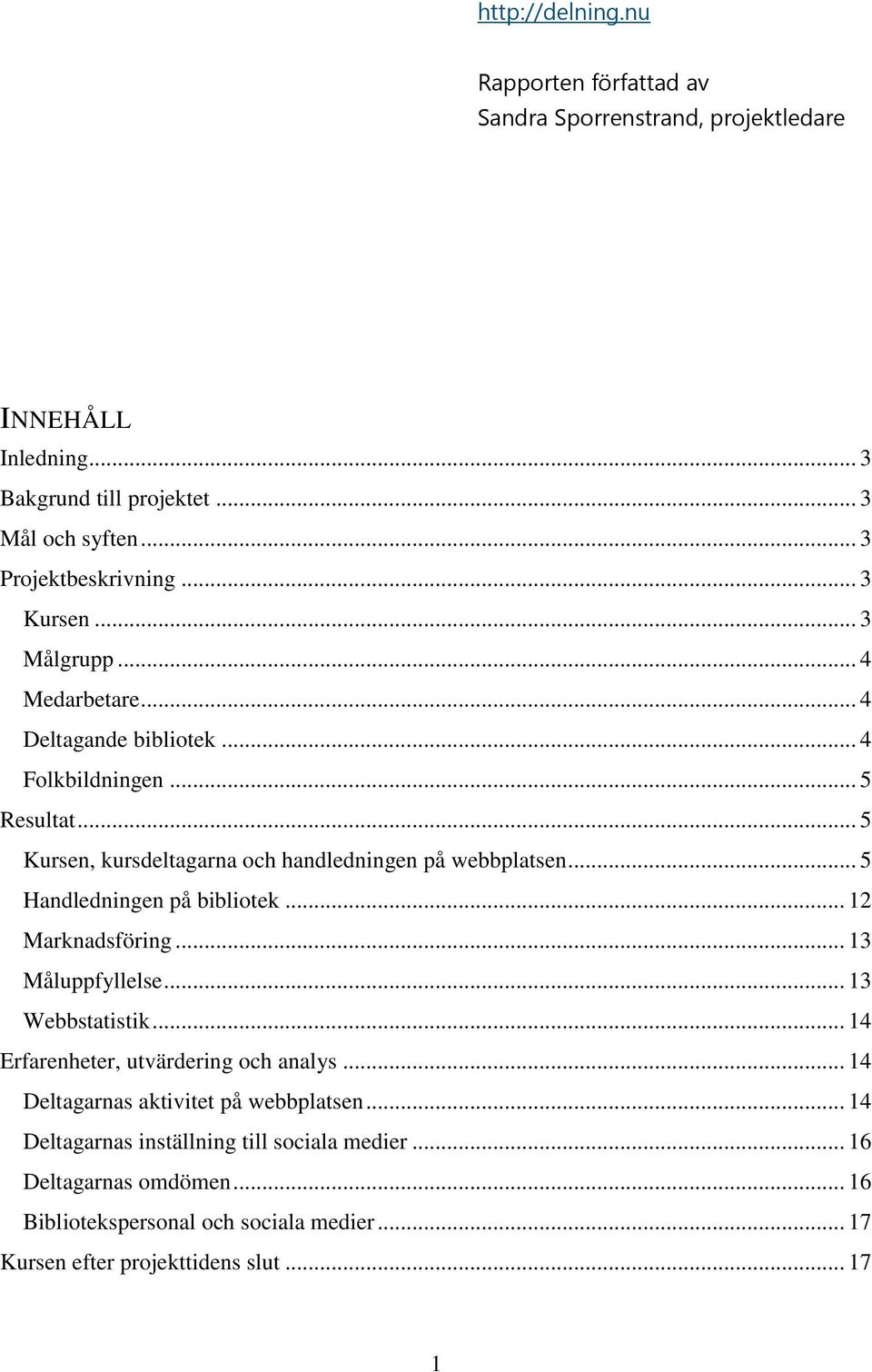 .. 5 Handledningen på bibliotek... 12 Marknadsföring... 13 Måluppfyllelse... 13 Webbstatistik... 14 Erfarenheter, utvärdering och analys.