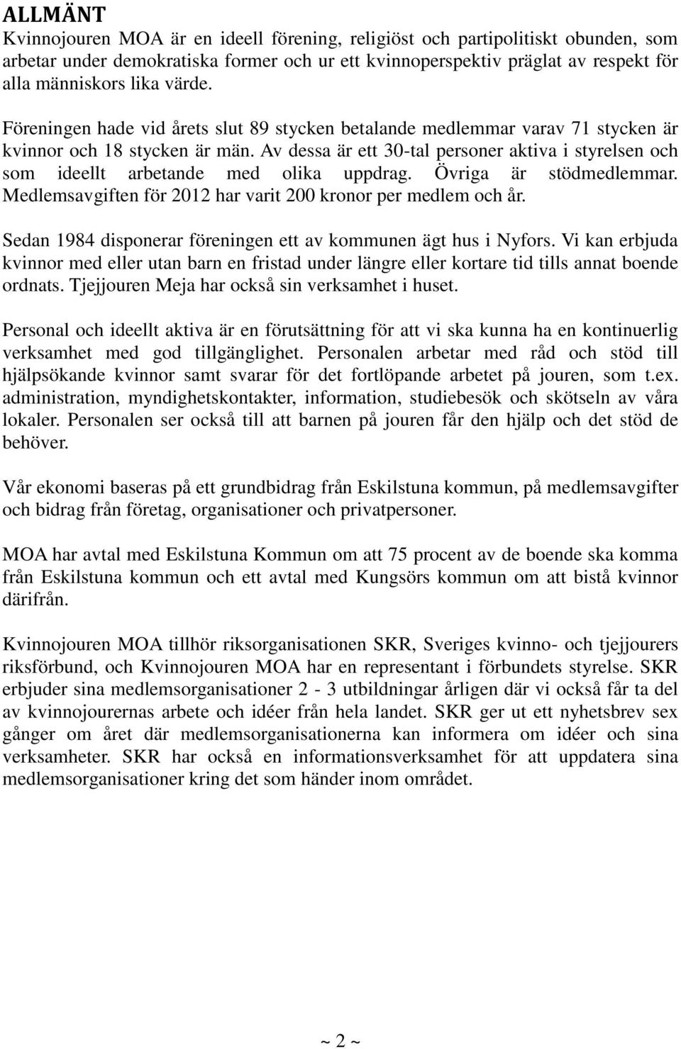 Av dessa är ett 30-tal personer aktiva i styrelsen och som ideellt arbetande med olika uppdrag. Övriga är stödmedlemmar. Medlemsavgiften för 2012 har varit 200 kronor per medlem och år.