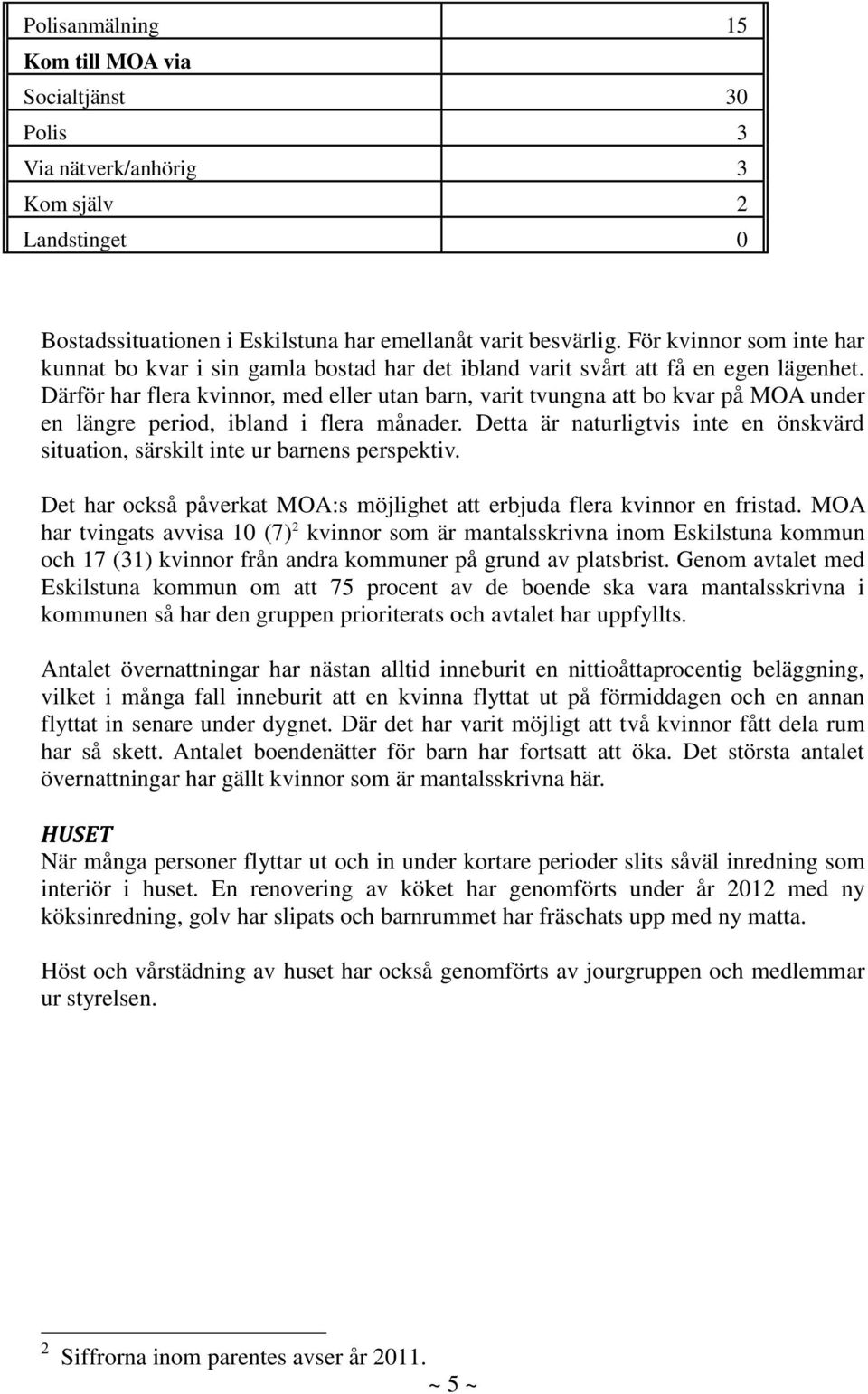 Därför har flera kvinnor, med eller utan barn, varit tvungna att bo kvar på MOA under en längre period, ibland i flera månader.