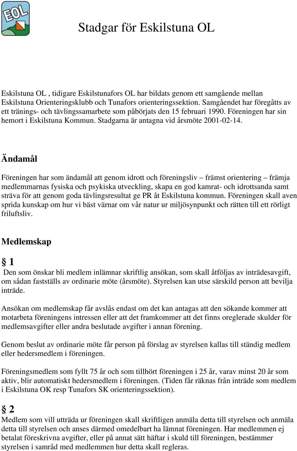 Ändamål Föreningen har som ändamål att genom idrott och föreningsliv främst orientering främja medlemmarnas fysiska och psykiska utveckling, skapa en god kamrat- och idrottsanda samt sträva för att