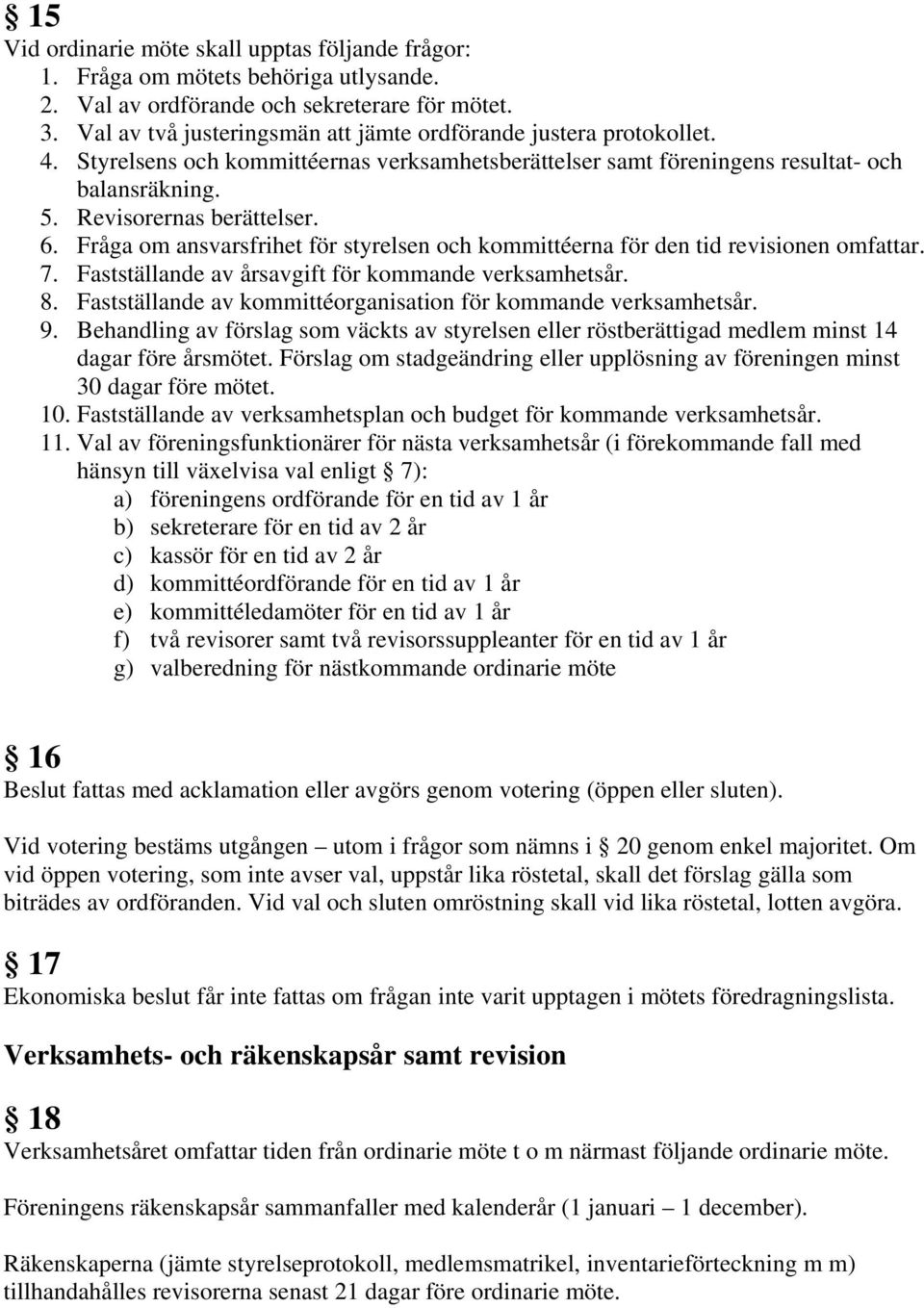 Fråga om ansvarsfrihet för styrelsen och kommittéerna för den tid revisionen omfattar. 7. Fastställande av årsavgift för kommande verksamhetsår. 8.