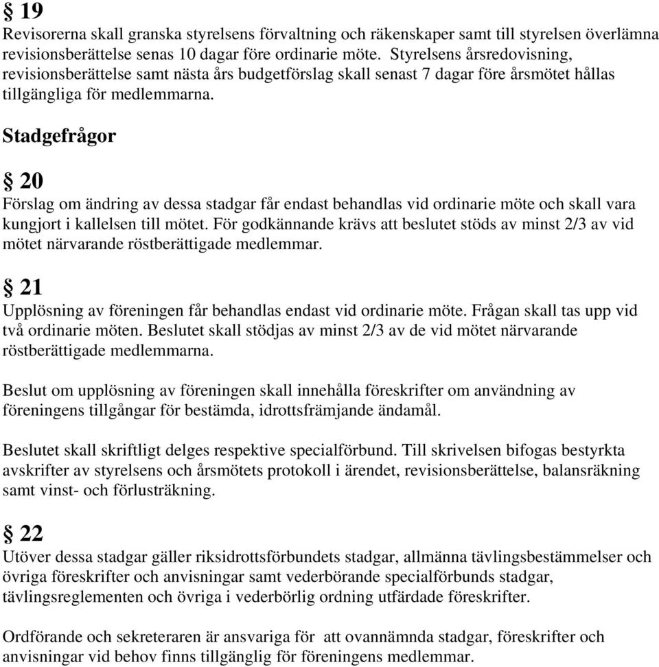 Stadgefrågor 20 Förslag om ändring av dessa stadgar får endast behandlas vid ordinarie möte och skall vara kungjort i kallelsen till mötet.