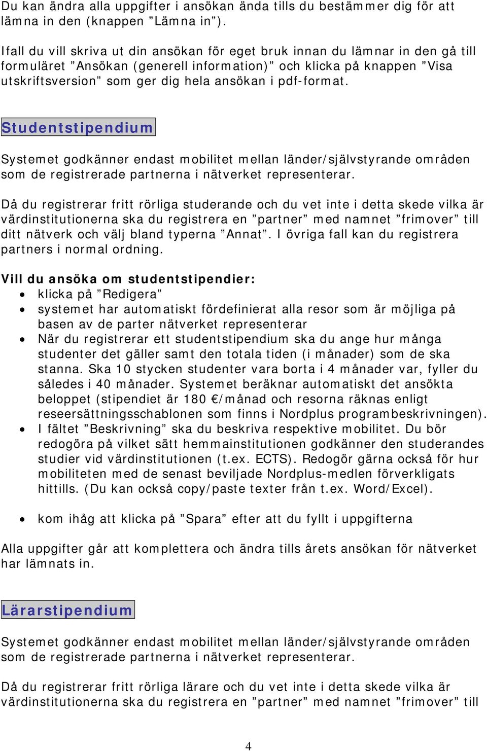 pdf-format. Studentstipendium Systemet godkänner endast mobilitet mellan länder/självstyrande områden som de registrerade partnerna i nätverket representerar.