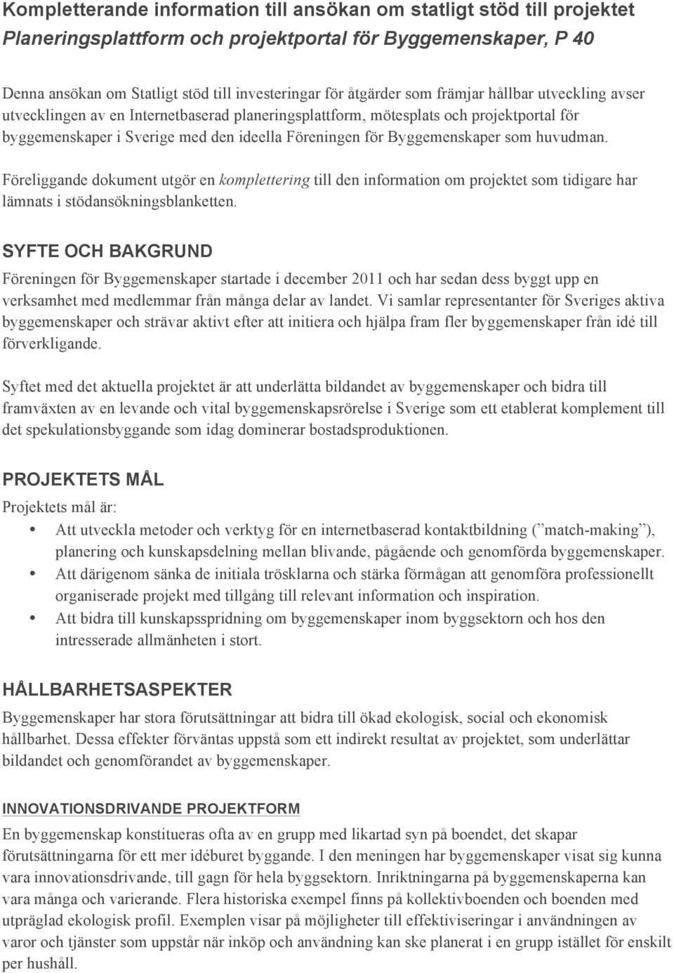 som huvudman. Föreliggande dokument utgör en komplettering till den information om projektet som tidigare har lämnats i stödansökningsblanketten.