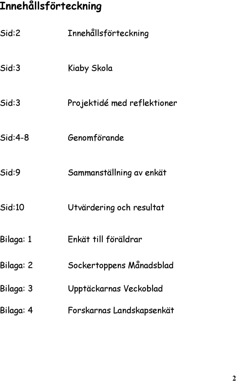 Sid:10 Utvärdering och resultat Bilaga: 1 Enkät till föräldrar Bilaga: 2