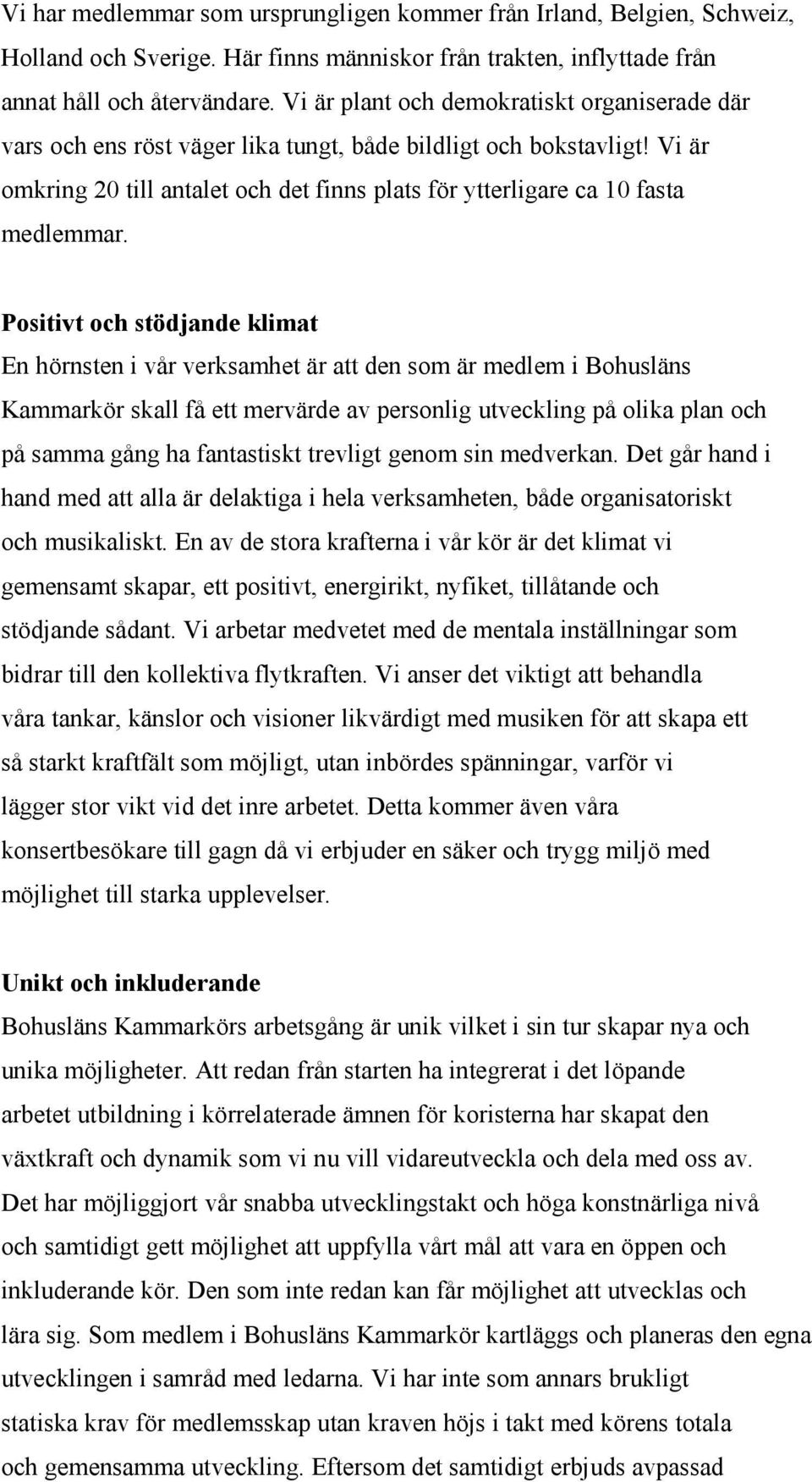 Vi är omkring 20 till antalet och det finns plats för ytterligare ca 10 fasta medlemmar.