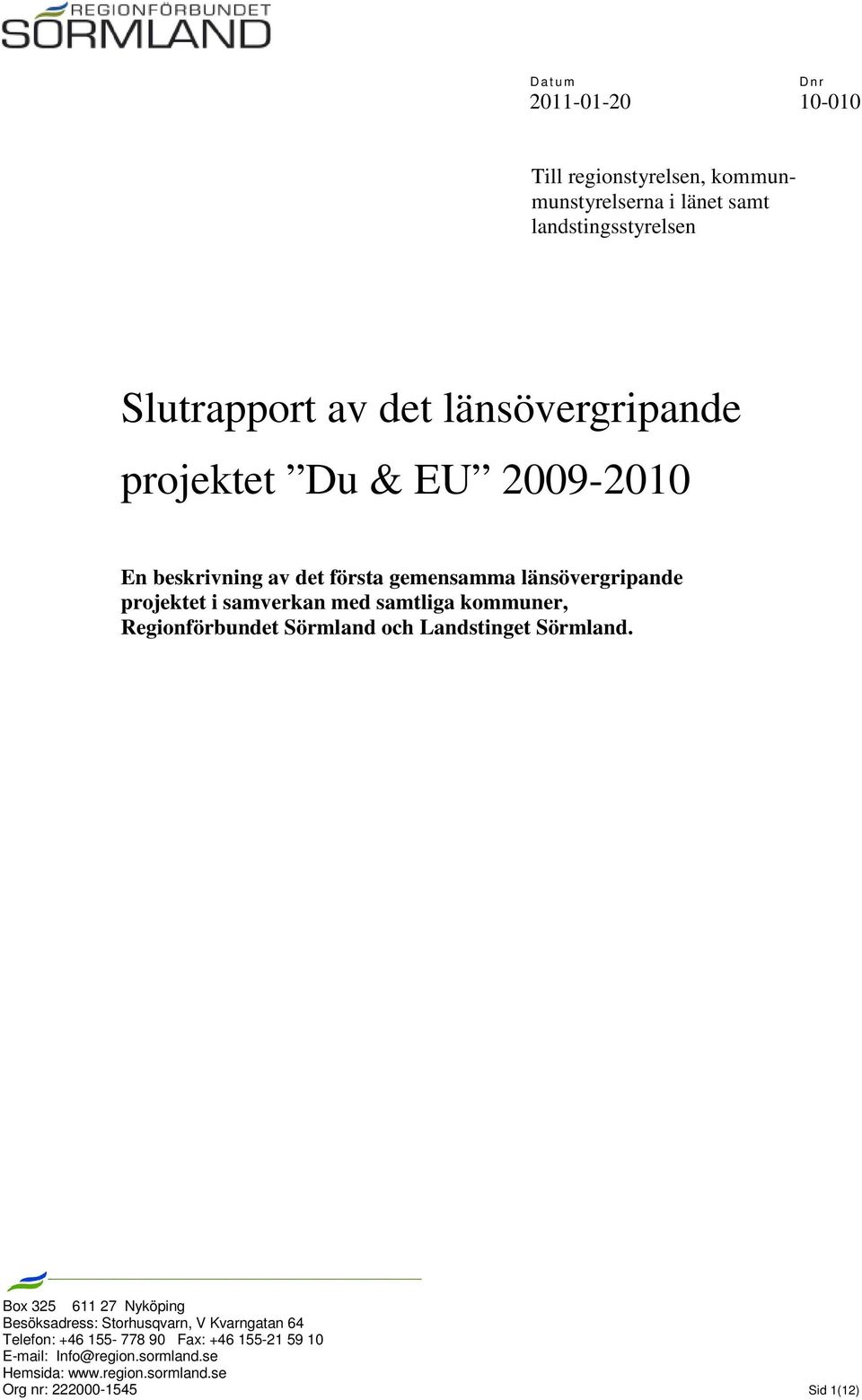 samtliga kommuner, Regionförbundet Sörmland och Landstinget Sörmland.