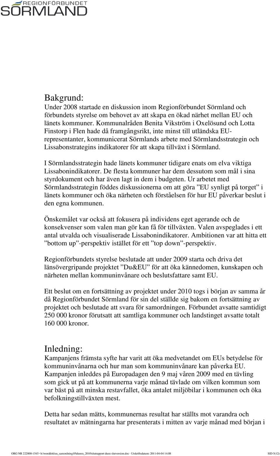 Lissabonstrategins indikatorer för att skapa tillväxt i Sörmland. I Sörmlandsstrategin hade länets kommuner tidigare enats om elva viktiga Lissabonindikatorer.