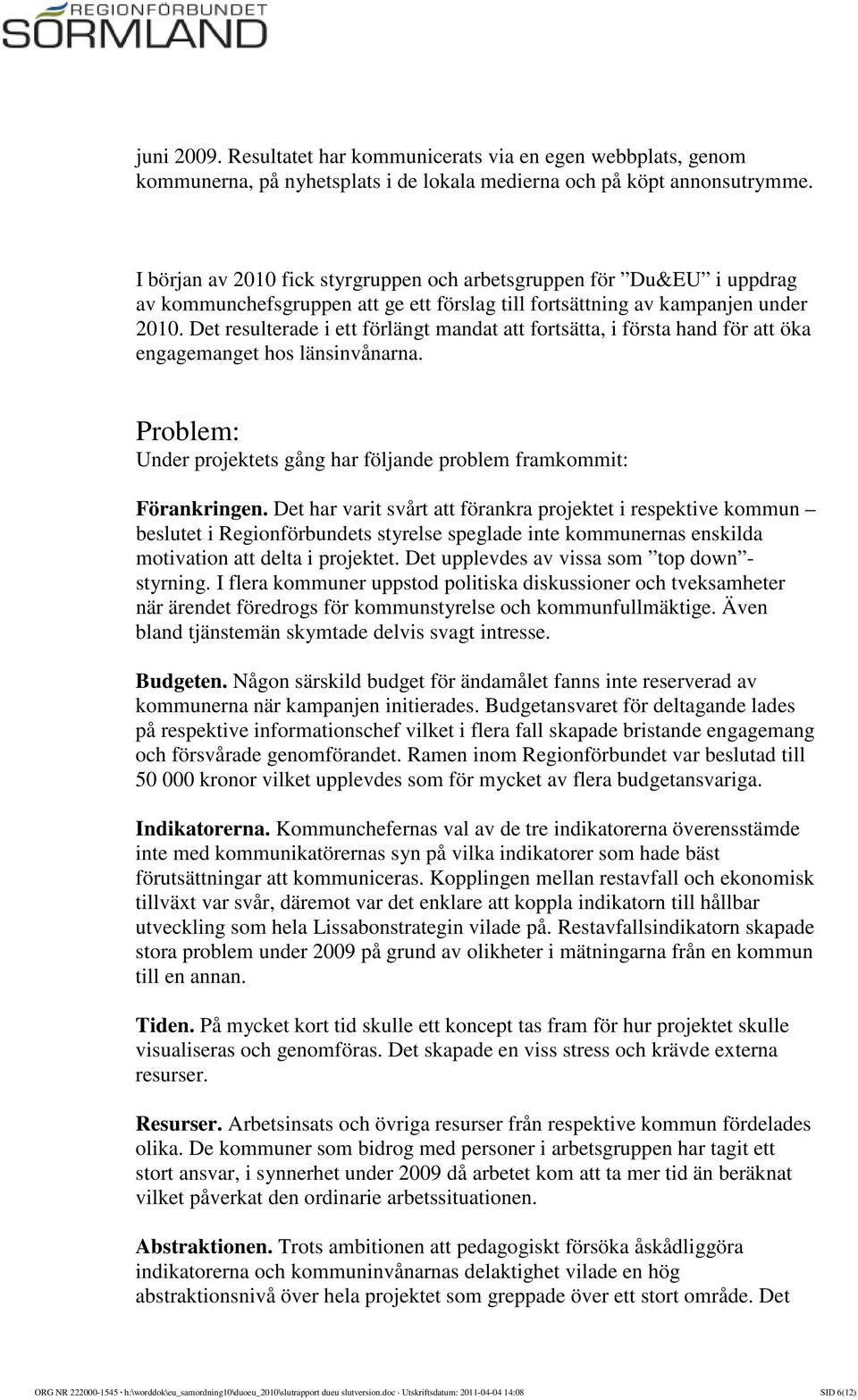 Det resulterade i ett förlängt mandat att fortsätta, i första hand för att öka engagemanget hos länsinvånarna. Problem: Under projektets gång har följande problem framkommit: Förankringen.