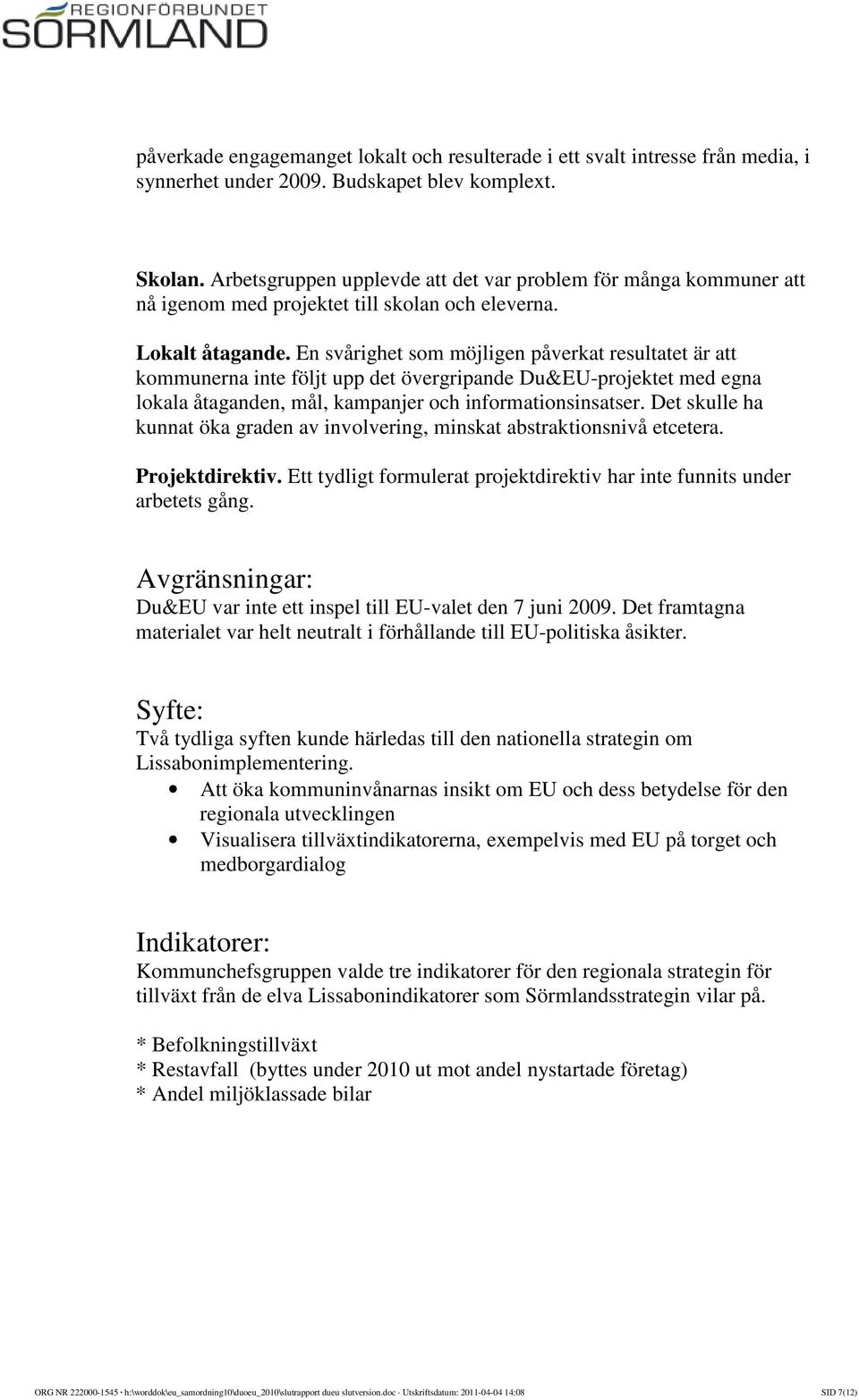 En svårighet som möjligen påverkat resultatet är att kommunerna inte följt upp det övergripande Du&EU-projektet med egna lokala åtaganden, mål, kampanjer och informationsinsatser.