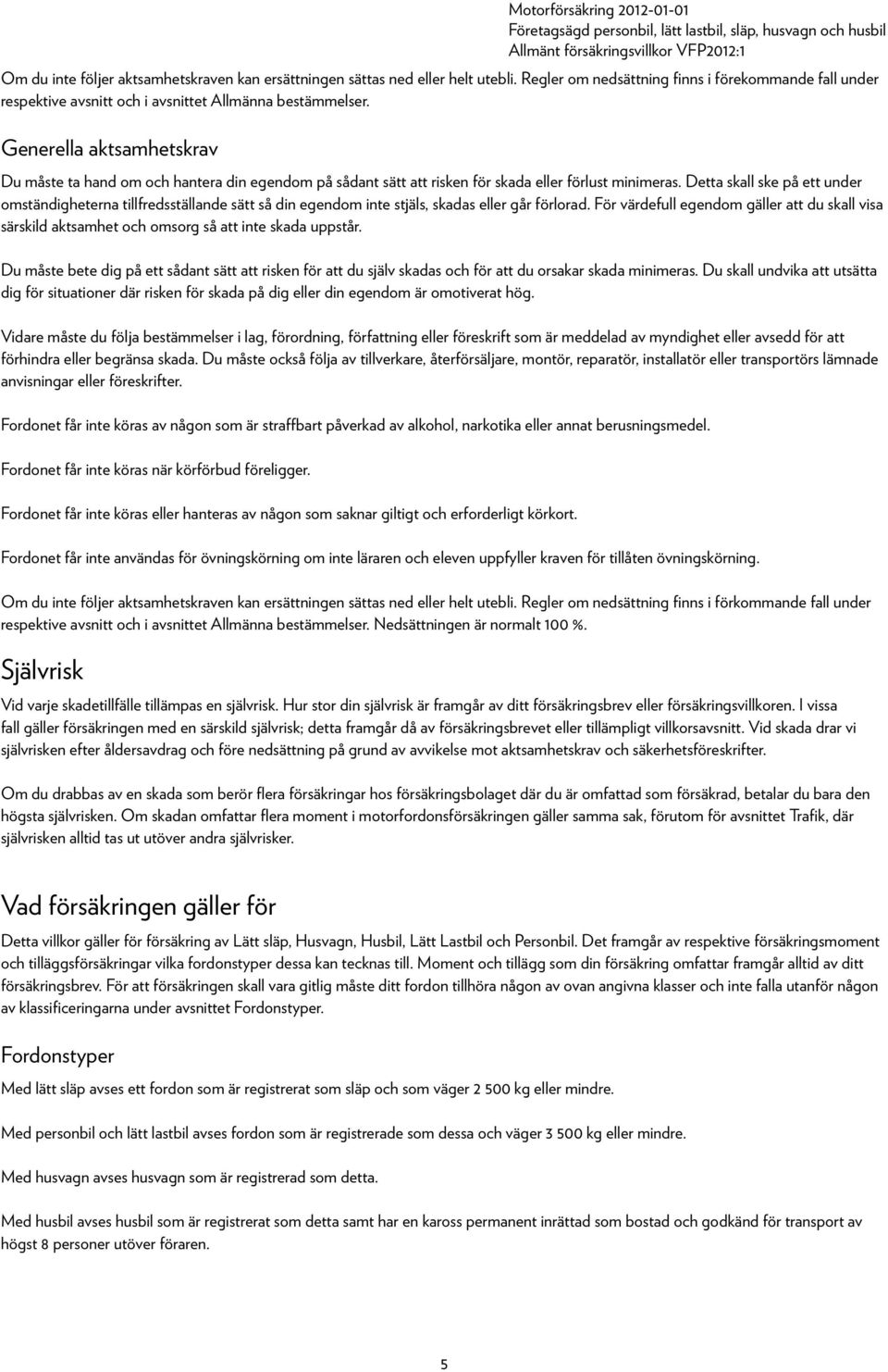 Detta skall ske på ett under omständigheterna tillfredsställande sätt så din egendom inte stjäls, skadas eller går förlorad.