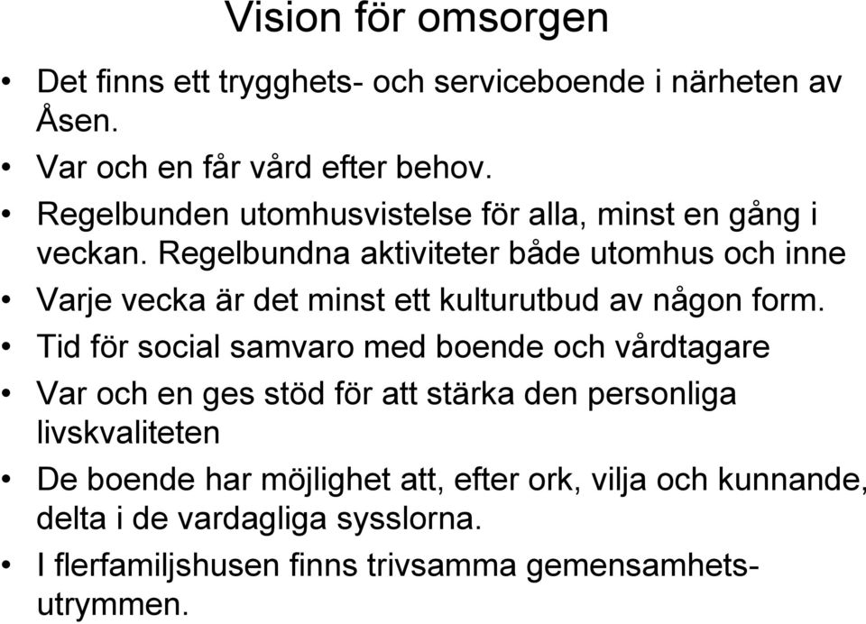 Regelbundna aktiviteter både utomhus och inne Varje vecka är det minst ett kulturutbud av någon form.