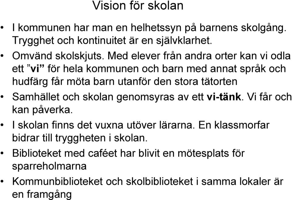 Samhället och skolan genomsyras av ett vi-tänk. Vi får och kan påverka. I skolan finns det vuxna utöver lärarna.