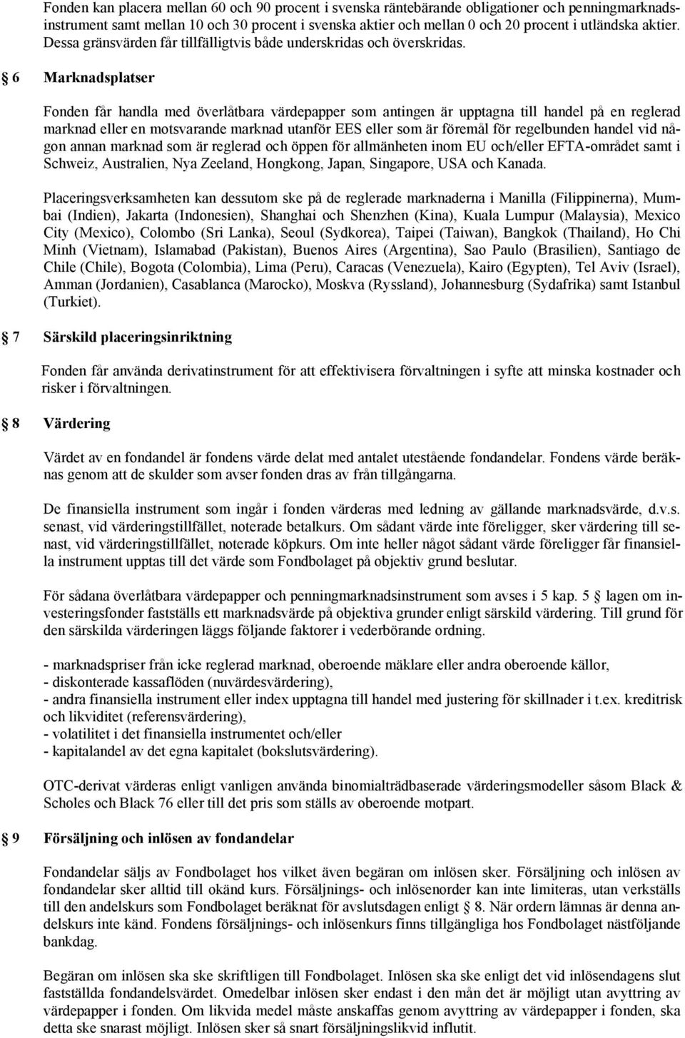 6 Marknadsplatser Fonden får handla med överlåtbara värdepapper som antingen är upptagna till handel på en reglerad marknad eller en motsvarande marknad utanför EES eller som är föremål för