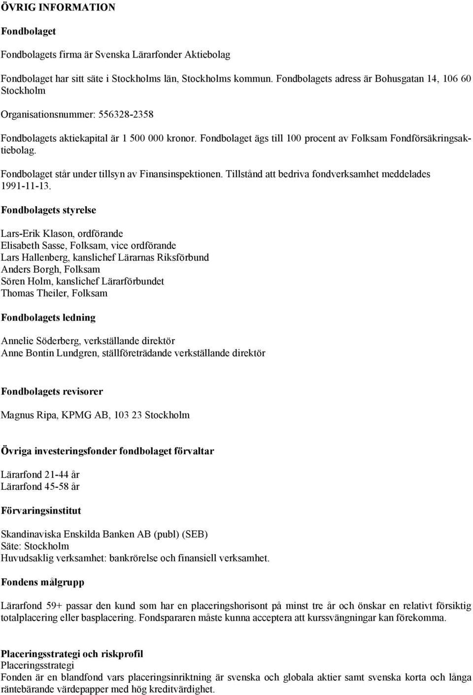 Fondbolaget ägs till 100 procent av Folksam Fondförsäkringsaktiebolag. Fondbolaget står under tillsyn av Finansinspektionen. Tillstånd att bedriva fondverksamhet meddelades 1991-11-13.