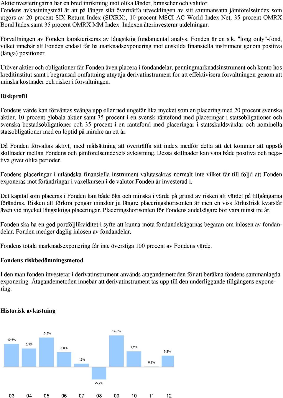 procent OMRX Bond Index samt 35 procent OMRX MM Index. Indexen återinvesterar utdelningar. Förvaltningen av Fonden ka