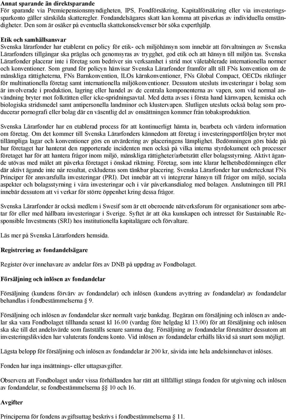 Etik och samhällsansvar Svenska lärarfonder har etablerat en policy för etik- och miljöhänsyn som innebär att förvaltningen av Svenska Lärarfonders tillgångar ska präglas och genomsyras av trygghet,