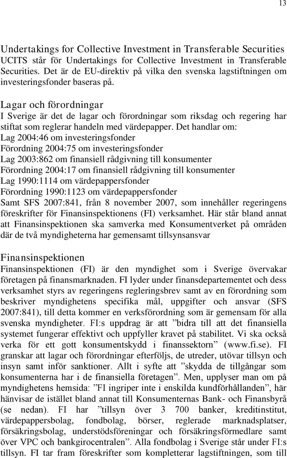 Lagar och förordningar I Sverige är det de lagar och förordningar som riksdag och regering har stiftat som reglerar handeln med värdepapper.