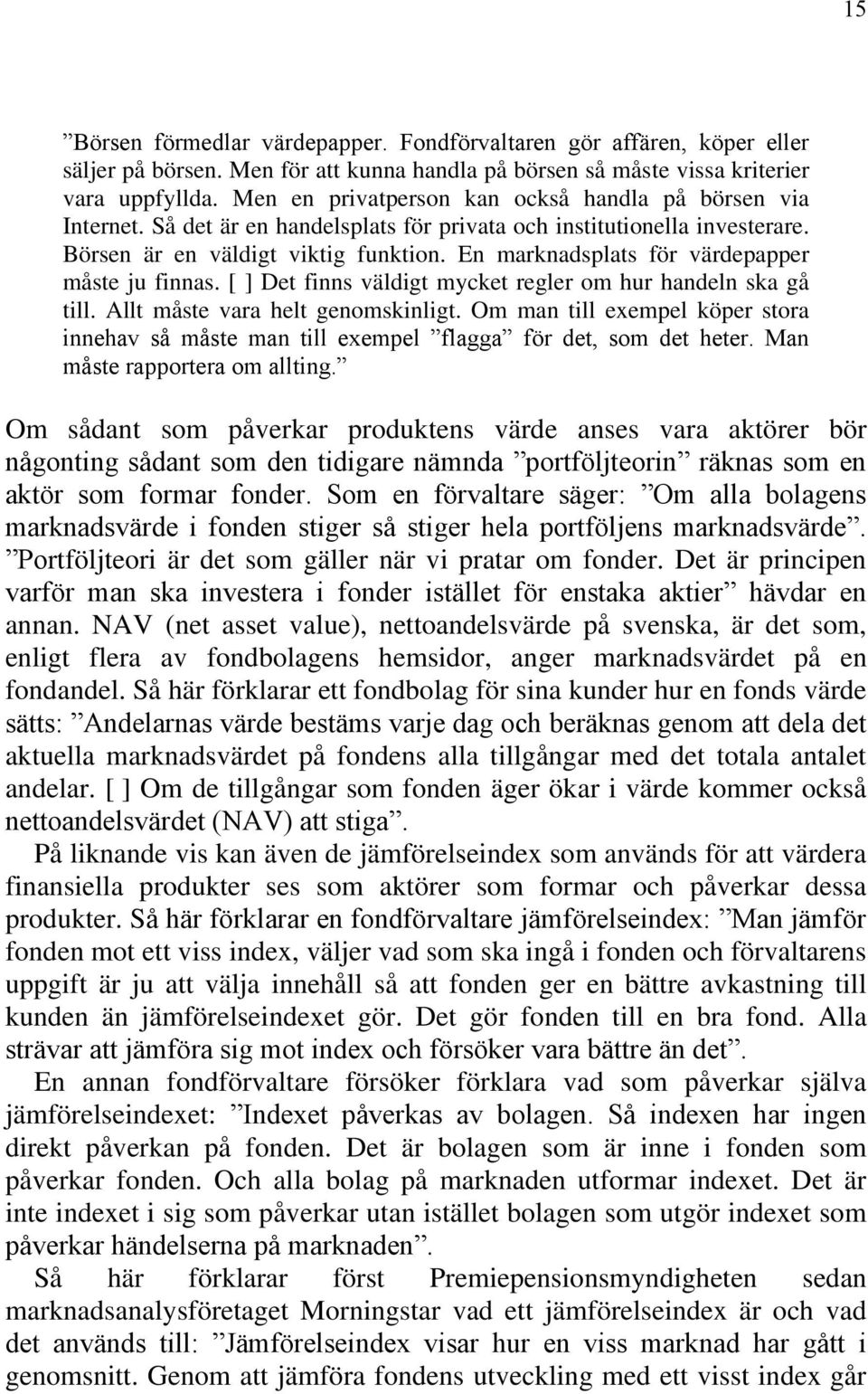 En marknadsplats för värdepapper måste ju finnas. [ ] Det finns väldigt mycket regler om hur handeln ska gå till. Allt måste vara helt genomskinligt.