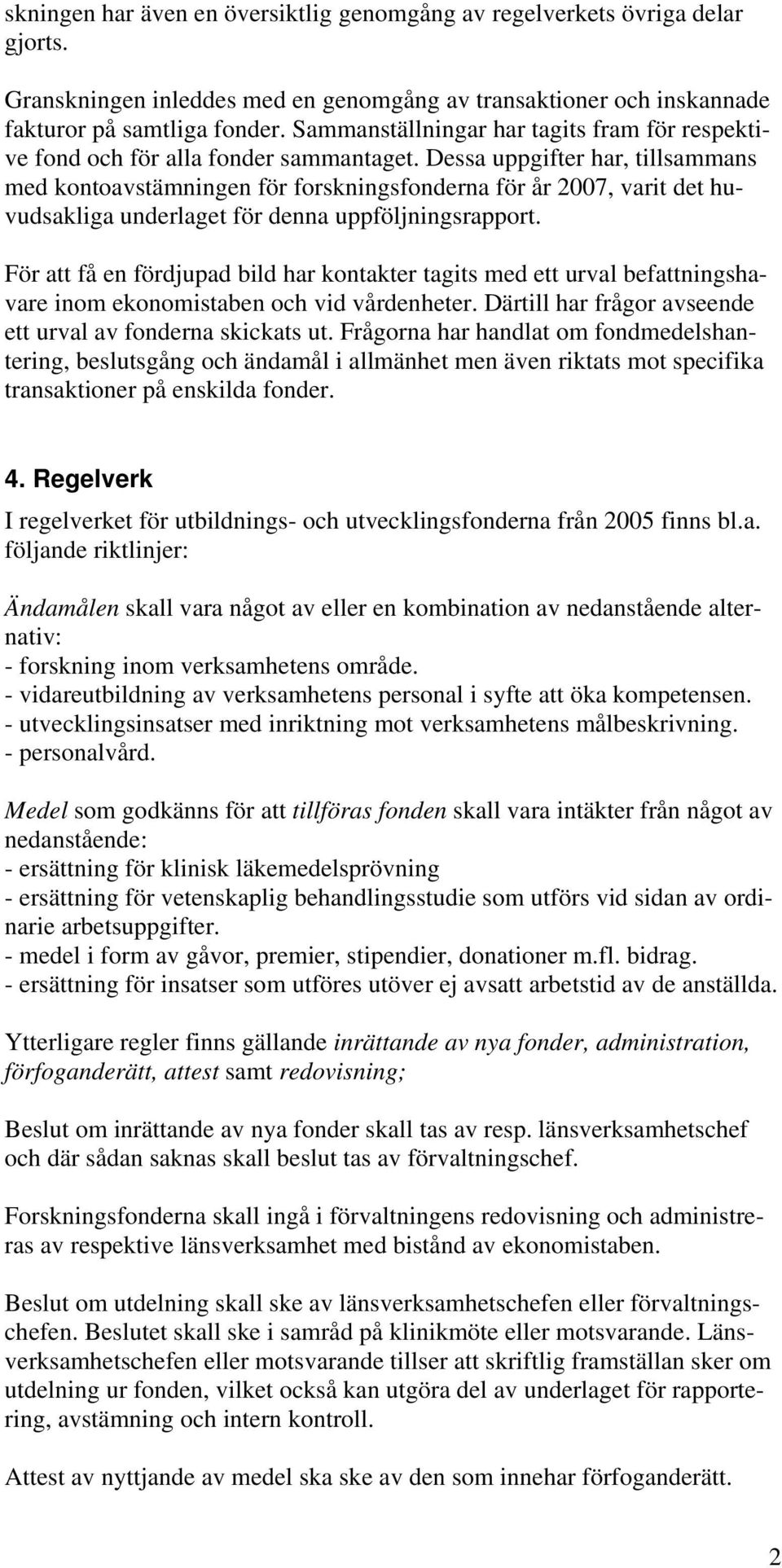 Dessa uppgifter har, tillsammans med kontoavstämningen för forskningsfonderna för år 2007, varit det huvudsakliga underlaget för denna uppföljningsrapport.