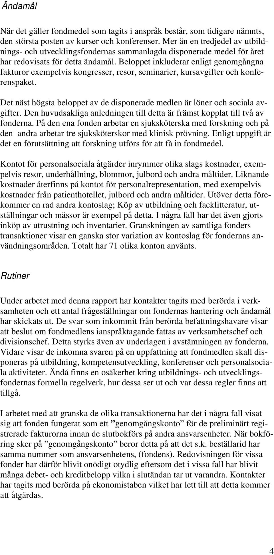 Beloppet inkluderar enligt genomgångna fakturor exempelvis kongresser, resor, seminarier, kursavgifter och konferenspaket.