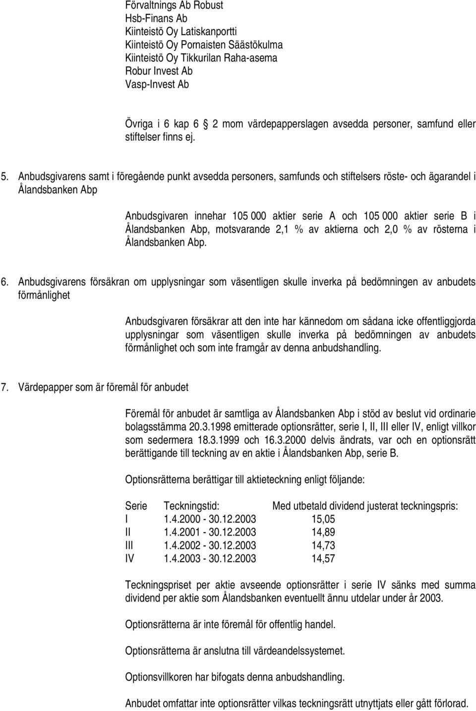 Anbudsgivarens samt i föregående punkt avsedda personers, samfunds och stiftelsers röste- och ägarandel i Ålandsbanken Abp Anbudsgivaren innehar 105 000 aktier serie A och 105 000 aktier serie B i