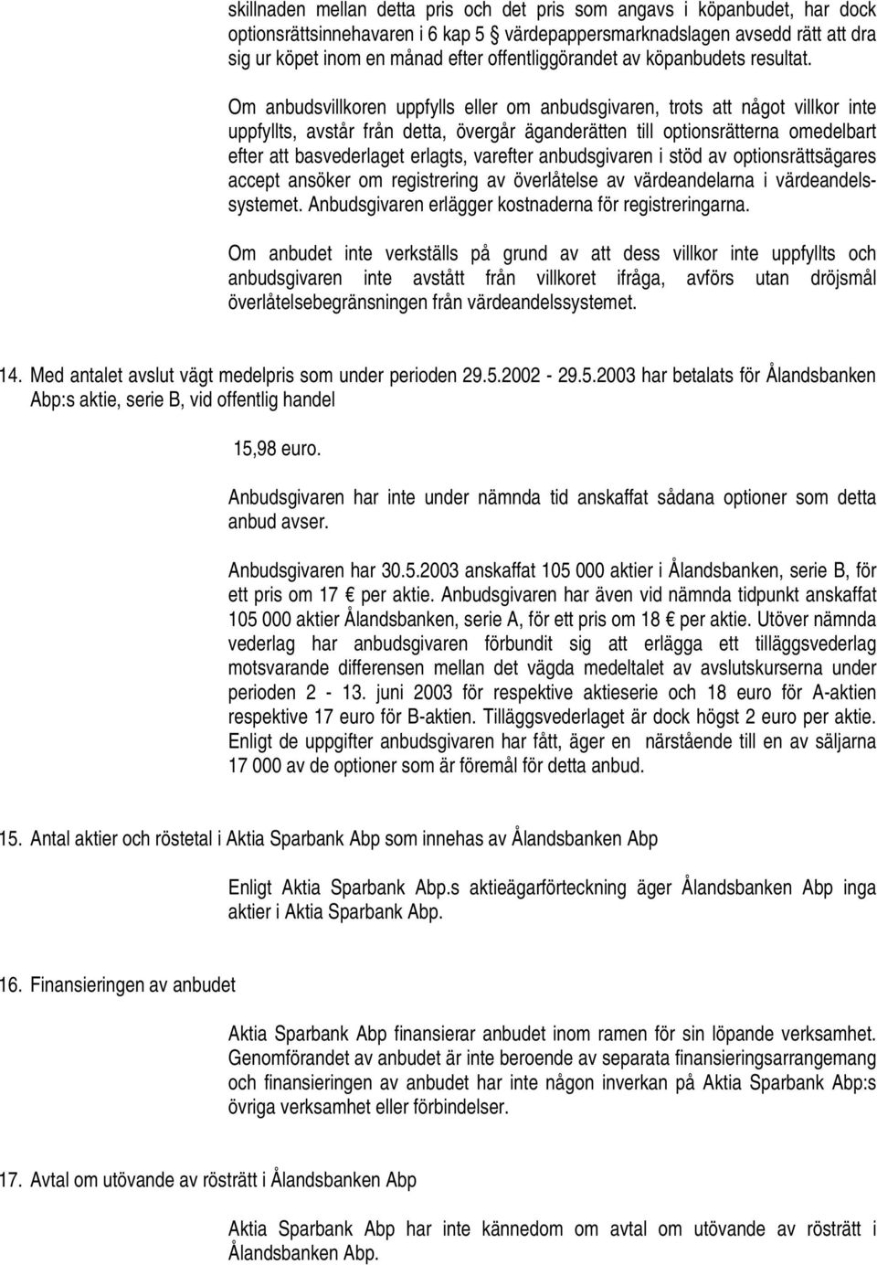 Om anbudsvillkoren uppfylls eller om anbudsgivaren, trots att något villkor inte uppfyllts, avstår från detta, övergår äganderätten till optionsrätterna omedelbart efter att basvederlaget erlagts,