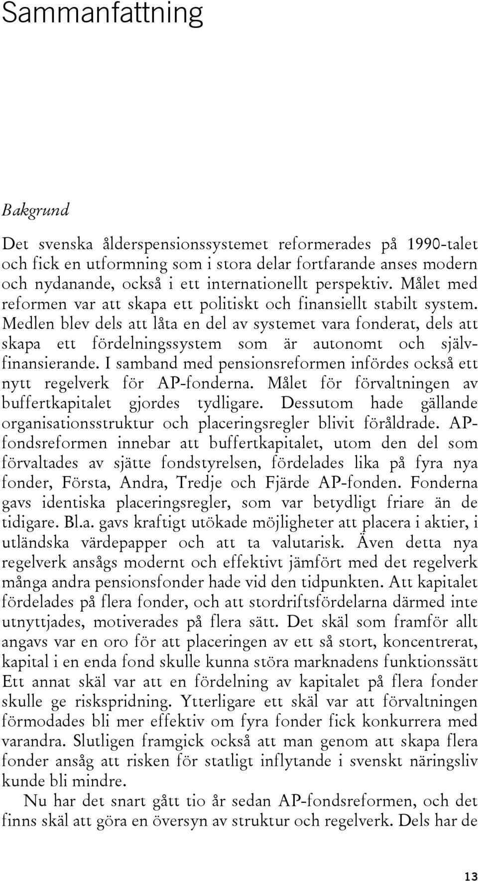 Medlen blev dels att låta en del av systemet vara fonderat, dels att skapa ett fördelningssystem som är autonomt och självfinansierande.