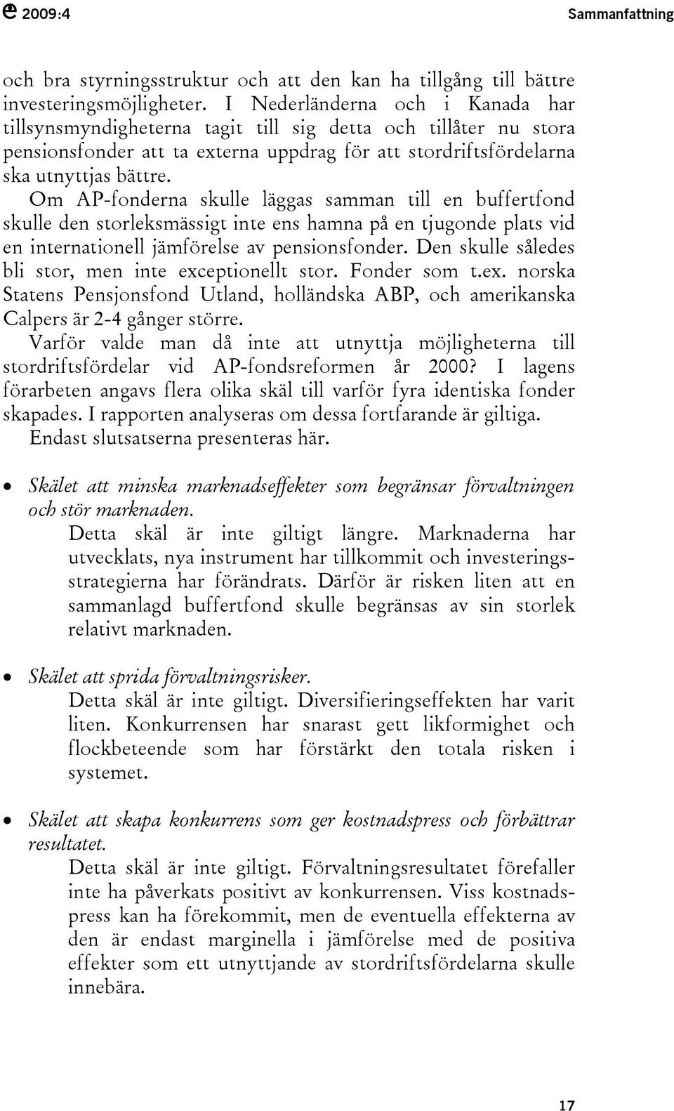 Om AP-fonderna skulle läggas samman till en buffertfond skulle den storleksmässigt inte ens hamna på en tjugonde plats vid en internationell jämförelse av pensionsfonder.