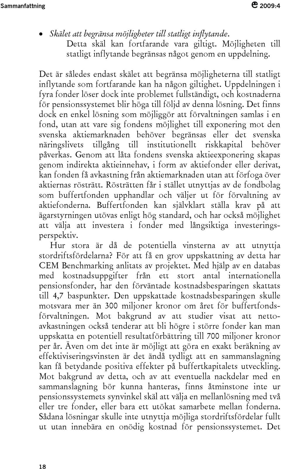 Uppdelningen i fyra fonder löser dock inte problemet fullständigt, och kostnaderna för pensionssystemet blir höga till följd av denna lösning.